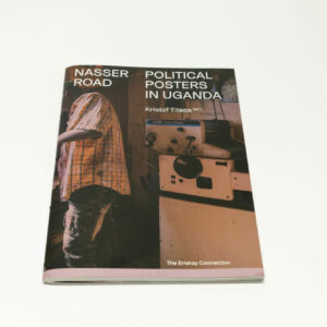 Nasser Road / Political Posters in Uganda, Kristof Titeca (ed.)
