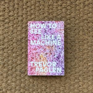 Trevor Paglen, How to See Like a Machine